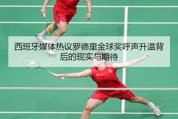 西班牙媒体热议罗德里金球奖呼声升温背后的现实与期待