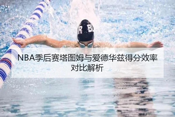 NBA季后赛塔图姆与爱德华兹得分效率对比解析
