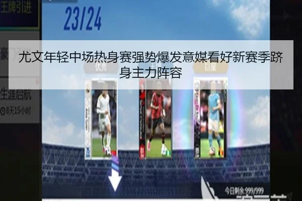 尤文年轻中场热身赛强势爆发意媒看好新赛季跻身主力阵容